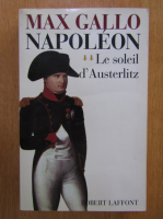 Max Gallo - Napoleon, volumul 2. Le soleil d'Austerlitz