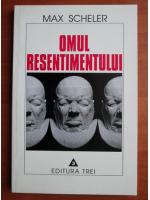 Max Scheler - Omul resentimentului