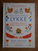 Meik Wiking - Mica enciclopedie Lykke. In cautarea celor mai fericiti oameni din lume
