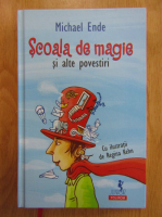 Michael Ende - Scoala de magie si alte povestiri