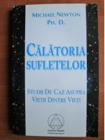 Michael Newton - Calatoria sufletelor. Studii de caz asupra vietii dintre vieti