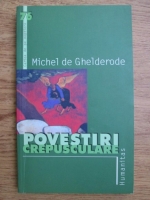 Michel de Ghelderode - Povestiri crepusculare