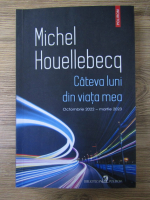 Michel Houellebecq - Cateva luni din viata mea