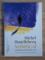 Michel Houellebecq - Neimpacat. Antologie personala 1991-2013
