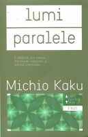 Michio Kaku - Lumi paralele. O calatorie prin creatie, dimensiuni superioare si viitorul cosmosului