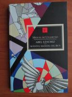 Miguel de Unamuno - Abel Sanchez. Sfantul Manuel cel Bun