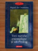 Miguel de Unamuno - Trei nuvele exemplare si un Prolog