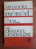 Mihai Sora - Eu, tu, el, ea sau dialogul generalizat