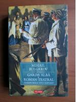 Mihail Bulgakov - Garda Alba. Roman teatral (insemnarile unui raposat)