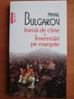 Mihail Bulgakov - Inima de caine. Insemnari pe mansete (Top 10+)