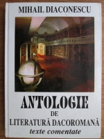 Mihail Diaconescu - Antologie de literatura dacoromana. Texte comentate