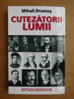 Mihail Drumes - Cutezatorii lumii