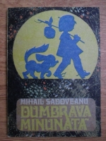Mihail Sadoveanu - Dumbrava minunata (ilustratii de V. Penisoara Stegaru)