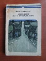 Mihail Sadoveanu - Locul unde nu s-a intamplat nimic