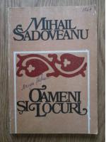 Mihail Sadoveanu - Oameni si locuri