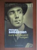 Mihail Sebastian - Cum am devenit huligan
