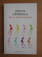 Mircea Cartarescu - De ce iubim femeile 