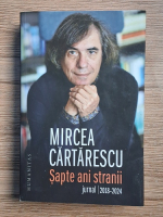 Mircea Cartarescu - Sapte ani stranii. Jurnal 2018-2024