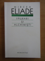 Mircea Eliade - Faurari si alchimisti