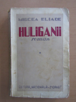 Mircea Eliade - Huliganii (volumul 1)