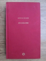 Mircea Eliade - Huliganii