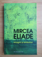 Mircea Eliade - Imagini si simboluri