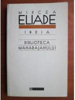 Mircea Eliade - India. Biblioteca maharajahului