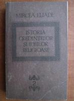 Mircea Eliade - Istoria credintelor si ideilor religioase. De la Gautama Buddha pana la triumful crestinismului (volumul 2)