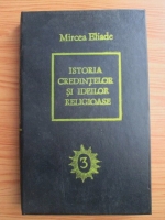 Mircea Eliade - Istoria credintelor si ideilor religioase (volumul 3)