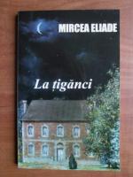 Mircea Eliade - La tiganci