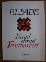 Mircea Eliade - Mitul eternei reintoarceri