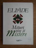 Mircea Eliade - Mituri, vise si mistere