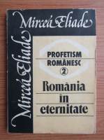 Mircea Eliade - Profetism romanesc (volumul 2)