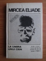 Mircea Eliade - Proza fantastica. Volumul 5: La umbra unui crin