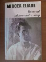 Mircea Eliade - Romanul adolescentului miop