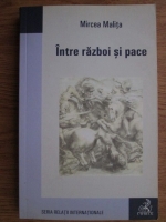 Mircea Malita - Intre razboi si pace