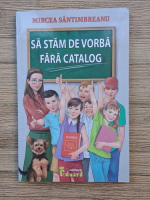 Mircea Santimbreanu - Sa stam de vorba fara catalog