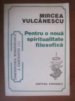 Mircea Vulcanescu - Pentru o noua spiritualitate filosofica
