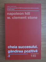 Napoleon Hill - Cheia succesului. Gandirea pozitiva