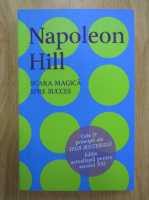 Napoleon Hill - Scara magica spre succes