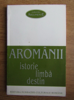 Neagu Djuvara - Aromanii. Istorie. Limba. Destin