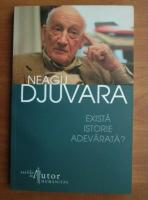 Neagu Djuvara - Exista istorie adevarata?