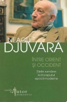 Neagu Djuvara - Intre Orient si Occident. Tarile romane la inceputul epocii moderne