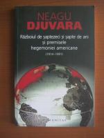 Neagu Djuvara - Razboiul de saptezeci si sapte de ani si premisele hegemoniei americane (1914-1991)