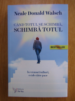 Neale Donald Walsch - Cand totul se schimba, schimba totul