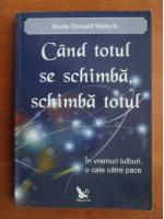 Neale Donald Walsch - Cand totul se schimba, schimba totul