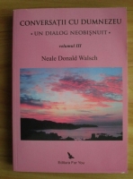Neale Donald Walsch - Conversatii cu Dumnezeu. Un dialog neobisnuit (volumul 3)