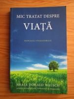 Neale Donald Walsch - Mic tratat despre viata. Manualul utilizatorului