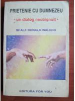 Neale Donald Walsch - Prietenie cu Dumnezeu. Un dialog neobisnuit