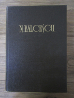Nicolae Balcescu - Opere (volumul 4). Corespondenta. Scrisori. Memorii. Adrese. Documente. Note si materiale